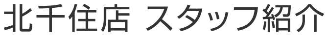 北千住店スタッフ紹介