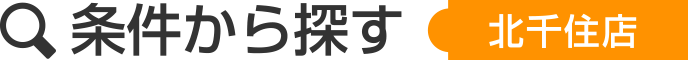 条件から探すー北千住店